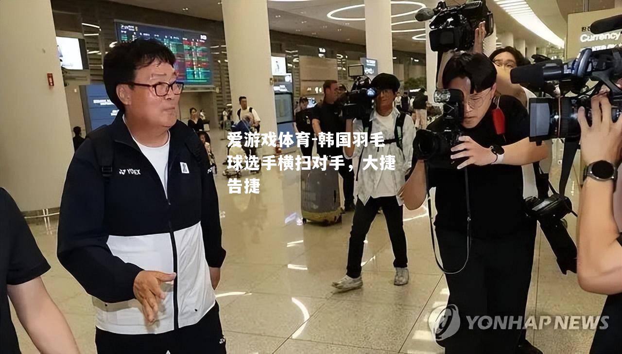 爱游戏体育-韩国羽毛球选手横扫对手，大捷告捷