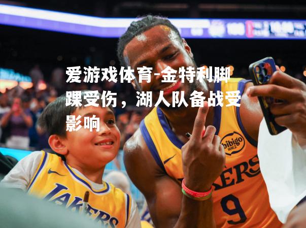 金特利脚踝受伤，湖人队备战受影响