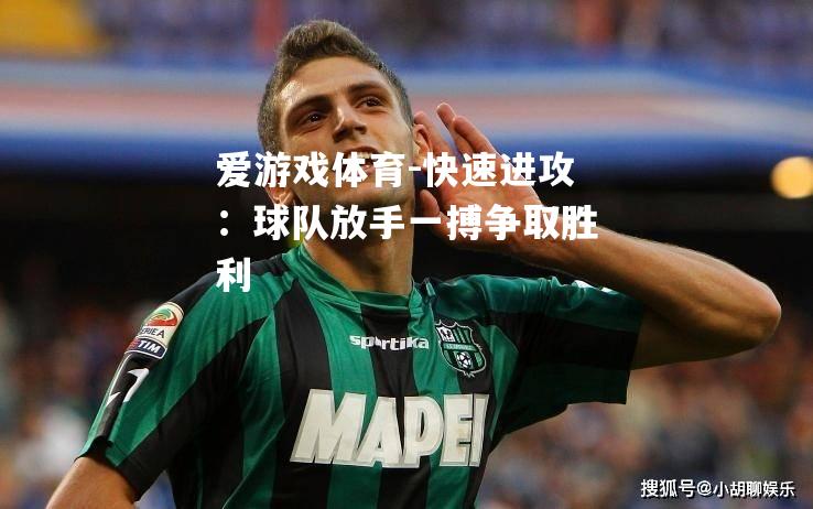 爱游戏体育-快速进攻：球队放手一搏争取胜利