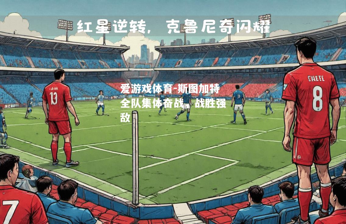 爱游戏体育-斯图加特全队集体奋战，战胜强敌