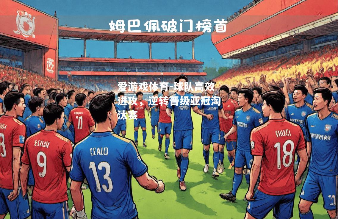 爱游戏体育-球队高效进攻，逆转晋级亚冠淘汰赛