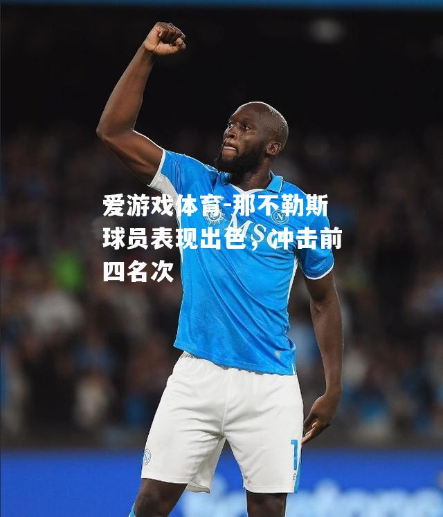 爱游戏体育-那不勒斯球员表现出色，冲击前四名次