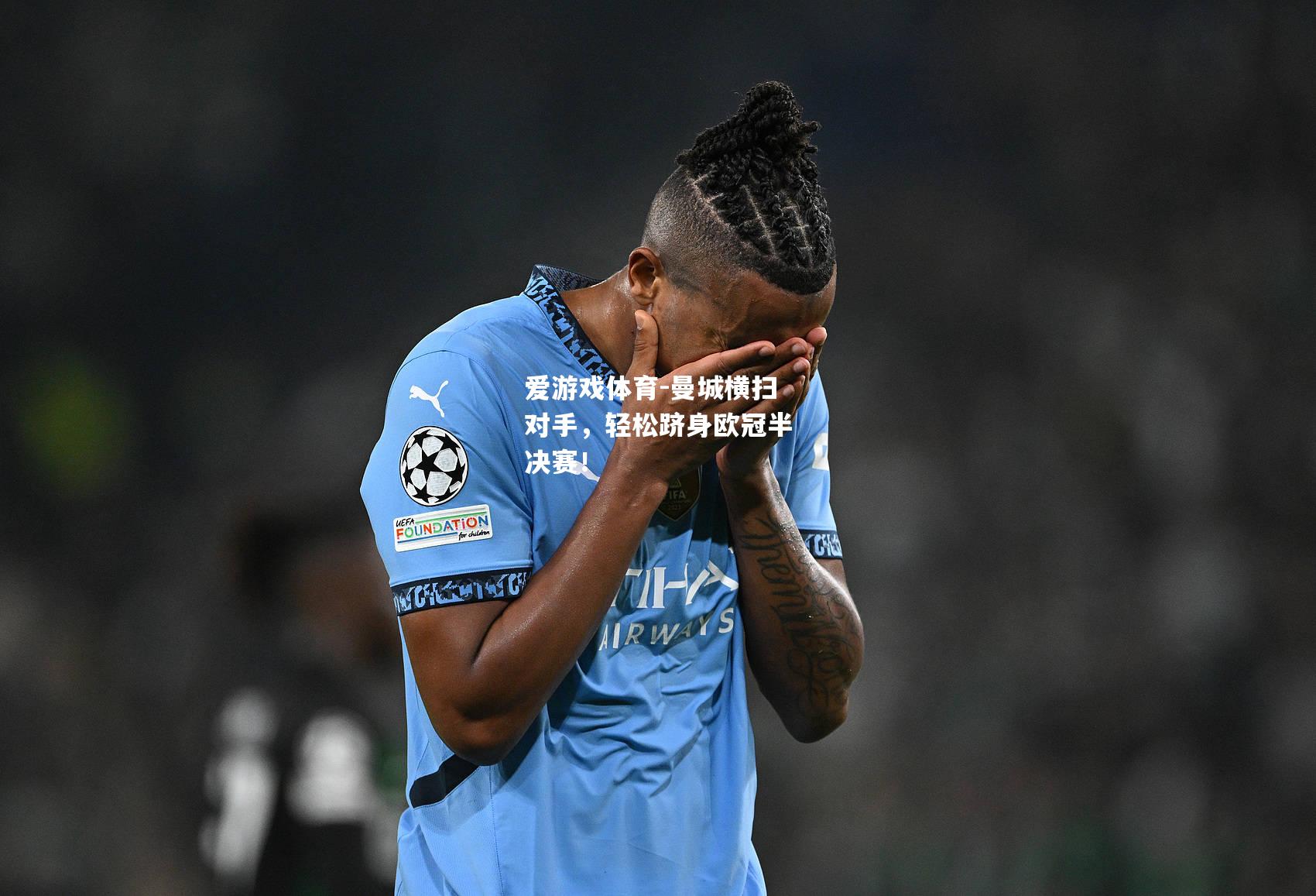 曼城横扫对手，轻松跻身欧冠半决赛！