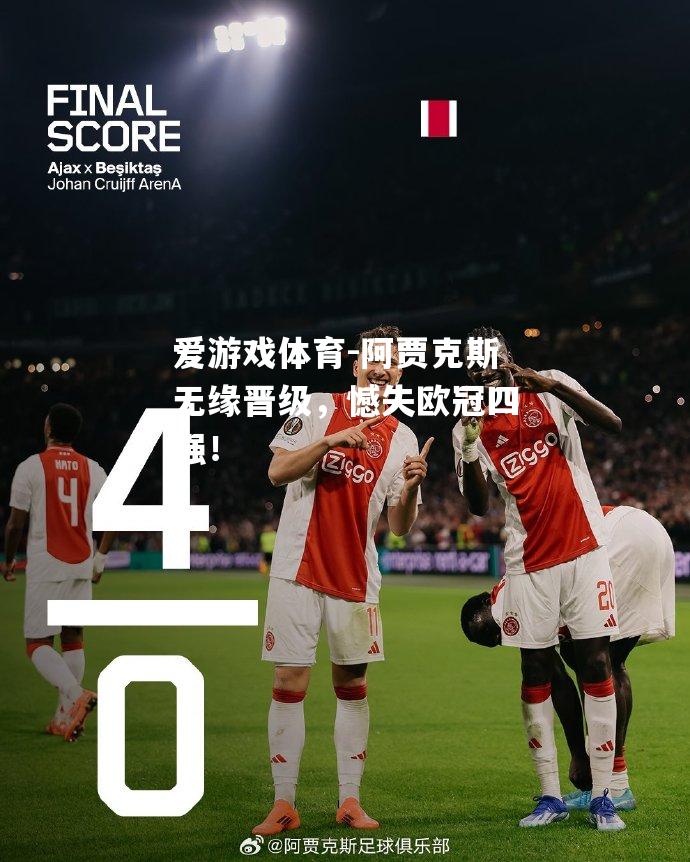 爱游戏体育-阿贾克斯无缘晋级，憾失欧冠四强！