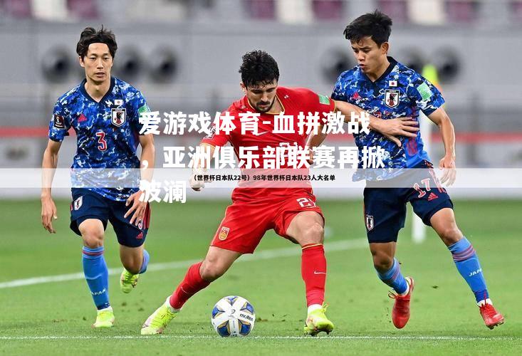 爱游戏体育-血拼激战，亚洲俱乐部联赛再掀波澜