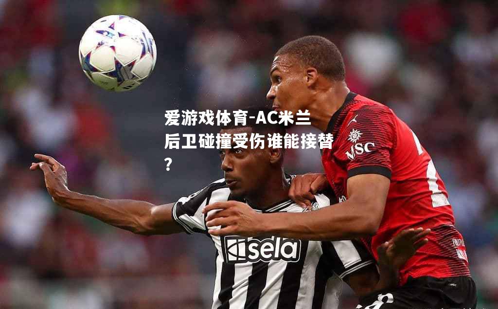 AC米兰后卫碰撞受伤谁能接替？